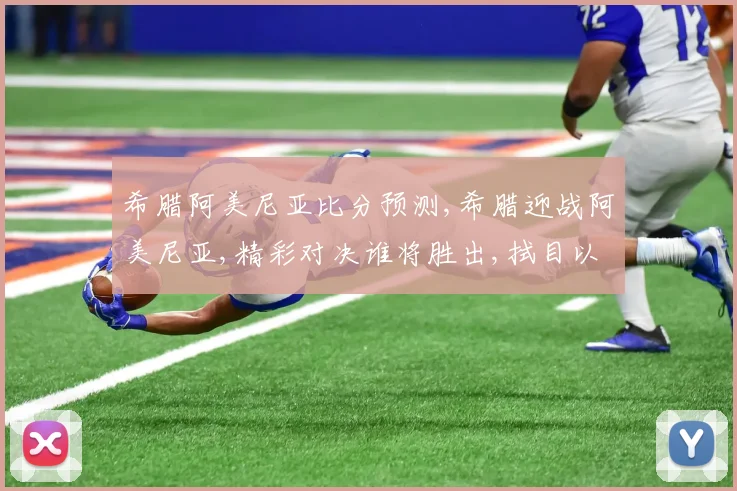 希腊阿美尼亚比分预测,希腊迎战阿美尼亚,精彩对决谁将胜出,拭目以待,一触即发