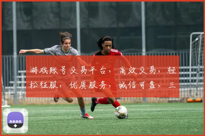 游戏账号交易平台，高效交易，轻松征服，优质服务，诚信可靠，三重保障